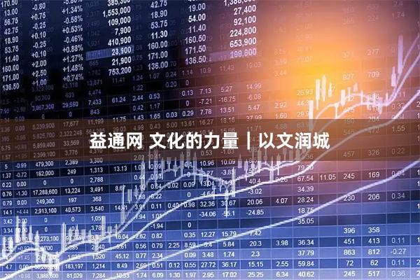 益通网 文化的力量｜以文润城